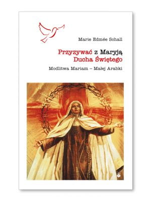 Przyzywać z Maryją Ducha Świętego. Modlitwa Mariam – Małej Arabki